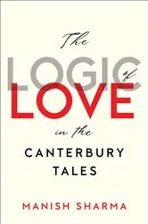 Book cover of The Logic of Love in the Canterbury Tales by Manish Sharma