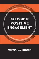 Book cover of The Logic of Positive Engagement by Miroslav Nincic