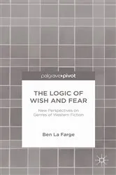 Book cover of The Logic of Wish and Fear: New Perspectives on Genres of Western Fiction by Kenneth A. Loparo
