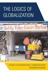 Book cover of The Logics of Globalization by Anandam P. Kavoori