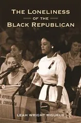 Book cover of The Loneliness of the Black Republican by Leah Wright Rigueur