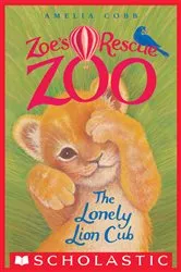 Book cover of The Lonely Lion Cub (Zoe's Rescue Zoo #1) by Amelia Cobb