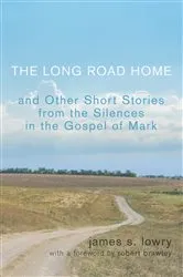 Book cover of The Long Road Home and Other Short Stories from the Silences in the Gospel of Mark by James S. Lowry