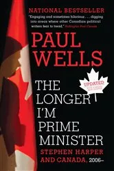 Book cover of The Longer I'm Prime Minister by Paul Wells
