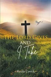 Book cover of The Lord Gives and I Take by Rosalie Cowick