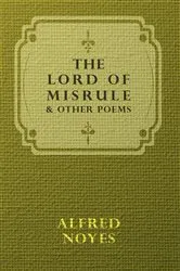 Book cover of The Lord Of Misrule, And Other Poems by Alfred Noyes