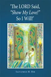 Book cover of ‘The Lord Said, “Show My Love!” so I Will!' by Salvatrice M. Her
