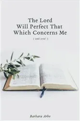 Book cover of The Lord Will Perfect That Which Concerns Me by Unknown