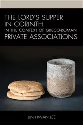 Book cover of The Lord’s Supper in Corinth in the Context of Greco-Roman Private Associations by Jin Hwan Lee