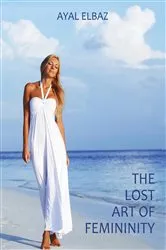 Book cover of The Lost Art of Femininity by Ayal Elbaz