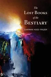 Book cover of The Lost Books of the Bestiary by Frazier, Chapman, Hood