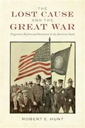 Book cover of The Lost Cause and the Great War by Robert E. Hunt