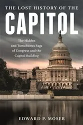 Book cover of The Lost History of the Capitol by Edward P. Moser