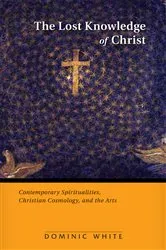 Book cover of The Lost Knowledge of Christ by Dominic White