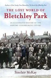 Book cover of The Lost World of Bletchley Park by Sinclair McKay