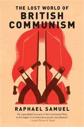 Book cover of The Lost World of British Communism by Raphael Samuel
