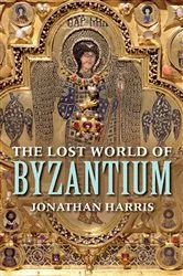 Book cover of The Lost World of Byzantium by Jonathan Harris