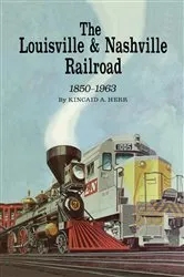 Book cover of The Louisville and Nashville Railroad, 1850-1963 by Kincaid A. Herr