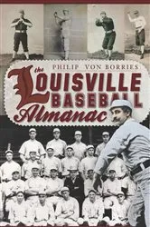 Book cover of The Louisville Baseball Almanac by Philip Von Borries