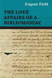 Book cover of The Love Affairs of a Bibliomaniac by Eugene Field