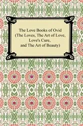 Book cover of The Love Books of Ovid (The Loves, The Art of Love, Love's Cure, and The Art of Beauty) by Ovid