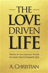 Book cover of The Love-Driven Life by A. Christian