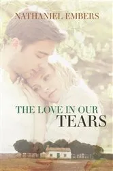 Book cover of The Love In Our Tears by Nathaniel Embers