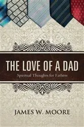 Book cover of The Love of a Dad by James W. Moore