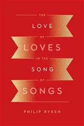 Book cover of The Love of Loves in the Song of Songs by Philip Graham Ryken