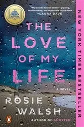 Book cover of The Love of My Life: A GMA Book Club Pick by Rosie Walsh