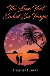 Book cover of The Love That Ended So Tragic by Heather Howze