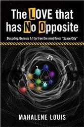 Book cover of The LOVE that has No Opposite: Decoding Genesis 1 by Mahalene Louis