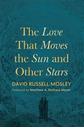 Book cover of The Love That Moves the Sun and Other Stars by David Russell Mosley