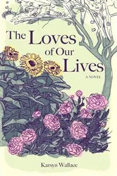 Book cover of The Loves of Our Lives by Karsyn Wallace