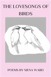 Book cover of The Lovesongs of Birds by Siena D Ward