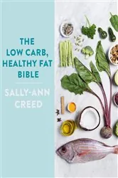 Book cover of The Low-Carb, Healthy Fat Bible by Sally-Ann Creed