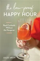 Book cover of The Low-Proof Happy Hour: Real Cocktails Without the Hangover by Jules Aron