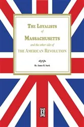 Book cover of The Loyalists of Massachusetts and the other side of the American Revolution by James H. Stark