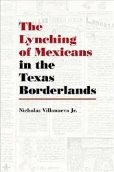 Book cover of The Lynching of Mexicans in the Texas Borderlands by Nicholas Villanueva Jr.