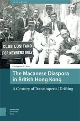 Book cover of The Macanese Diaspora in British Hong Kong by Catherine S. Chan