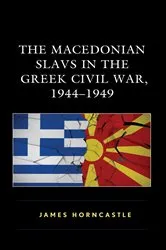 Book cover of The Macedonian Slavs in the Greek Civil War, 1944–1949 by James Horncastle