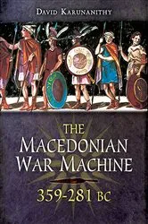Book cover of The Macedonian War Machine, 359–281 BC by David Karunanithy