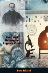 Book cover of The “Mad” Philosopher, Auguste Comte by Boris Sokoloff