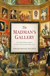 Book cover of The Madman's Gallery by Edward Brooke-Hitching