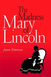 Book cover of The Madness of Mary Lincoln by Jason Emerson