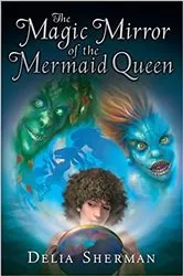 Book cover of The Magic Mirror of the Mermaid Queen by Delia Sherman