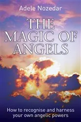 Book cover of The Magic of Angels - How to Recognise and Harness Your Own Angelic Powers by Unknown
