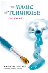 Book cover of The Magic of Turquoise by Mai Khaled