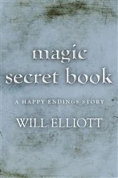 Book cover of The Magic Secret Book - A Happy Ending Story by Will Elliott