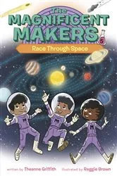 Book cover of The Magnificent Makers #5: Race Through Space by Theanne Griffith